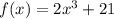 f(x) = 2 {x}^{3}  + 21