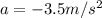 a=-3.5 m/s^2