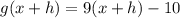 g(x+h)=9(x+h)-10