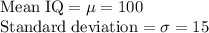 \rm Mean\;  IQ =\mu =  100  \\Standard\;  deviation = \sigma =  15