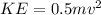 KE= 0.5mv^{2}