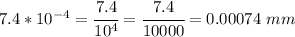 7.4*10^{-4}= \cfrac{7.4}{10^4}=  \cfrac{7.4}{10000}= 0.00074 \ mm