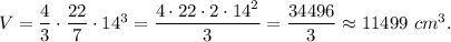 V=\dfrac{4}{3}\cdot \dfrac{22}{7}\cdot 14^3=\dfrac{4\cdot 22\cdot 2\cdot 14^2}{3}=\dfrac{34496}{3}\approx 11499\ cm^3.