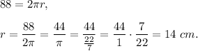 88=2\pi r,\\ \\r=\dfrac{88}{2\pi}=\dfrac{44}{\pi}=\dfrac{44}{\frac{22}{7}}=\dfrac{44}{1}\cdot \dfrac{7}{22}=14\ cm.