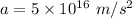 a=5\times10^{16}\ m/s^2