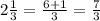 2\frac{1}{3} =\frac{6+1}{3}=\frac{7}{3}