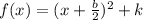 f(x) = (x+\frac{b}{2})^2 +k