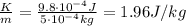 \frac{K}{m}=\frac{9.8\cdot 10^{-4} J}{5\cdot 10^{-4} kg}=1.96 J/kg