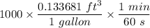 1000\times \dfrac{0.133681\ ft^3}{1\ gallon}\times \dfrac{1\ min}{60\ s}