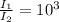 \frac{I_1}{I_2} = 10^3