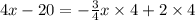 4x - 20  =  -  \frac{3}{4} x \times 4 + 2 \times 4