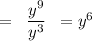 =\hspace{0.2cm}\dfrac{y^9}{y^3} \hspace{0.2cm} = y^6