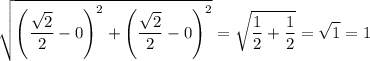 \displaystyle \sqrt{\left(\frac{\sqrt{2}}{2}-0}\right)^{2} + \left(\frac{\sqrt{2}}{2}-0\right)^{2}} = \sqrt{\frac{1}{2} + \frac{1}{2}}= \sqrt{1}= 1