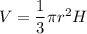 V=\dfrac{1}{3}\pi r^2H