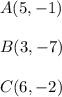 A(5, -1) \\ \\ B(3, -7) \\ \\ C(6, -2)