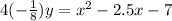 4(- \frac{1}{8})y= x^{2} -2.5x-7