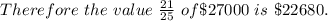 Therefore\ the\ value\ \frac{21}{25}\ of\$ 27000\ is\ \$22680 .