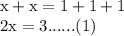 \rm x +x = 1+ 1+ 1 \\2x = 3......(1)