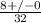 \frac{8+/-0 }{32}