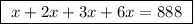 \boxed{ \ x + 2x + 3x + 6x = 888 \ }