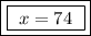 \boxed{\boxed{ \ x = 74 \ }}