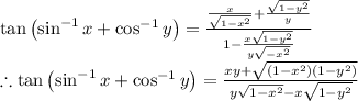 \tan \left ( \sin ^{-1}x+ \cos ^{-1}y\right )=\frac{\frac{x}{\sqrt{1-x^2}}+\frac{\sqrt{1-y^2}}{y}}{1-\frac{x\sqrt{1-y^2}}{y\sqrt{-x^2}}}\\\therefore \tan \left ( \sin ^{-1}x+ \cos ^{-1}y\right )=\frac{xy+\sqrt{\left ( 1-x^2 \right )\left ( 1-y^2 \right )}}{y\sqrt{1-x^2}-x\sqrt{1-y^2}}