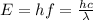 E = hf =\frac{hc}{\lambda}