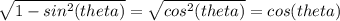 \sqrt{1- sin^{2}(theta) }= \sqrt{cos^{2}(theta) }=cos(theta)