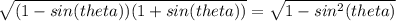 \sqrt{(1-sin(theta))(1+sin(theta))}= \sqrt{1- sin^{2}(theta) }