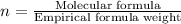 n=\frac{\text{Molecular formula}}{\text{Empirical formula weight}}