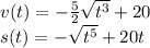 v(t)=-\frac{5}{2}\sqrt{t^3}+20\\s(t)=-\sqrt{t^5}+20t