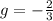 g=-\frac{2}{3}