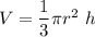 V=\dfrac{1}{3}\pi r^2\ h