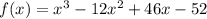 f(x)=x^3 - 12x^2 + 46x - 52