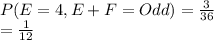 P(E=4, E+F = Odd)=\frac{3}{36} \\=\frac{1}{12}