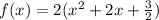 f(x)=2(x^{2} +2x+\frac{3}{2} )