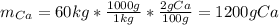 m_{Ca}=60kg*\frac{1000g}{1kg}*\frac{2gCa}{100g} =1200gCa