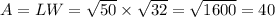 A = LW = \sqrt{50} \times \sqrt{32} = \sqrt{1600} = 40