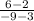 \frac{6-2}{-9-3}