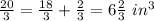 \frac{20}{3}=\frac{18}{3}+\frac{2}{3}=6\frac{2}{3}\ in^{3}