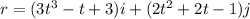 r=(3t^3-t+3)i+(2t^2+2t-1)j