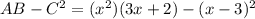 AB - C^2 = (x^2)(3x + 2) - (x - 3)^2