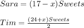 Sara=(17-x)Sweets\\\\Tim=\frac{(24+x)Sweets}{2}