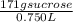 \frac{171 g sucrose }{0.750 L }