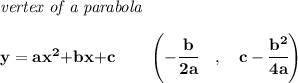 \bf \textit{vertex of a parabola}\\ \quad \\&#10;y = {{ a}}x^2{{ +b}}x{{ +c}}\qquad &#10;\left(-\cfrac{{{ b}}}{2{{ a}}}\quad ,\quad  {{ c}}-\cfrac{{{ b}}^2}{4{{ a}}}\right)