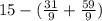 15-(\frac{31}{9}+ \frac{59}{9})