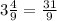 3\frac{4}{9}=\frac{31}{9}