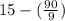 15-(\frac{90}{9})