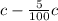 c - \frac{5}{100} c