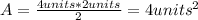 A=\frac{4units*2units}{2}=4units^{2}